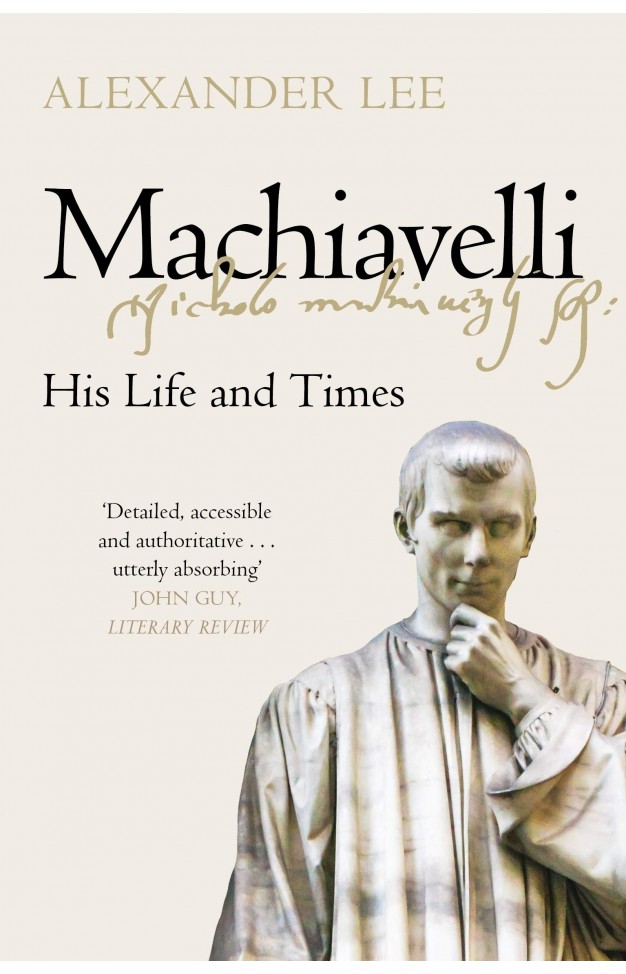 Machiavelli - His Life and Times