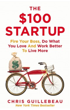 The $100 Startup: Fire Your Boss, Do What You Love and Work Better To Live More