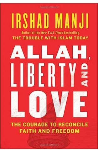 Allah, Liberty and Love - The Courage to Reconcile Faith and Freedom