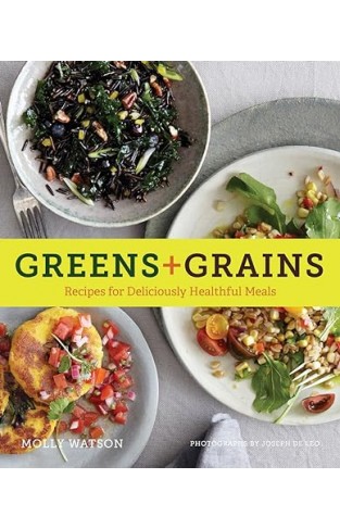 Greens + Grains - Recipes for Deliciously Healthful Meals