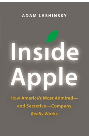 Inside Apple How Americas Mo Admired And Secretive Company Really Works