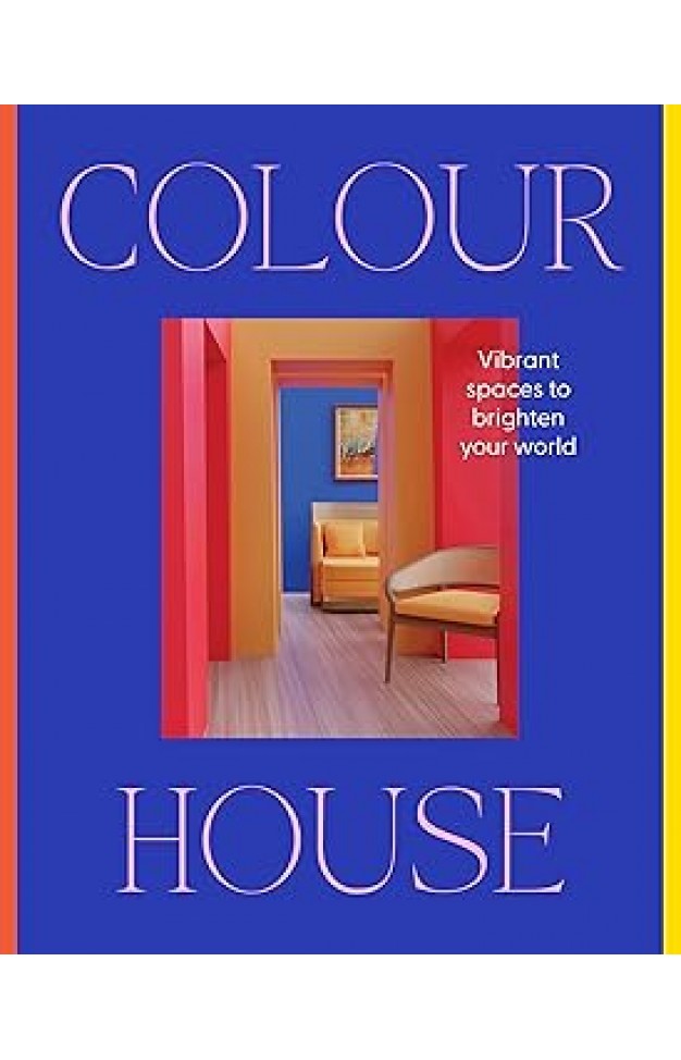 Colour House - Vibrant Spaces to Brighten Your World