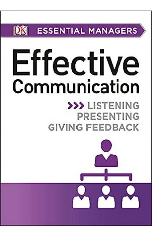 DK Essential Managers: Effective Communication - Listening, Presenting, Giving Feedback