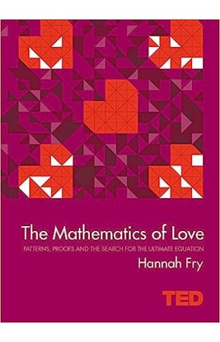 The Mathematics of Love - Patterns, Proofs and the Search for the Ultimate Equation