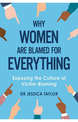 Why Women Are Blamed for Everything - Exploring Victim-Blaming of Women Subjected to Violence and Trauma