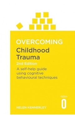 Overcoming Childhood Trauma 2nd Edition - A Self-Help Guide Using Cognitive Behavioral Techniques
