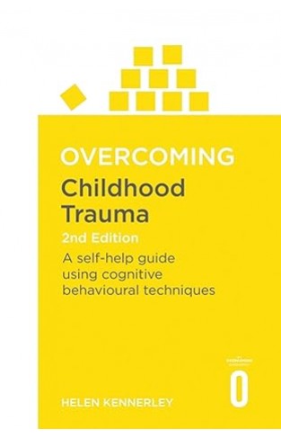 Overcoming Childhood Trauma 2nd Edition - A Self-Help Guide Using Cognitive Behavioral Techniques