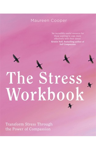 The Stress Workbook - Transform Stress Through the Power of Compassion