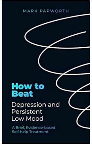 How to Beat Depression and Persistent Low Mood: A Brief, Evidence-based Self-help Treatment