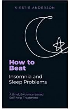 How To Beat Insomnia and Sleep Problems: A Brief, Evidence-based Self-help Treatment