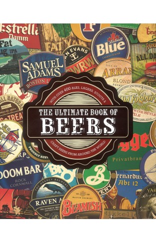 The Ultimate Book of Beers: With Over 400 Ales, Lagers, Stouts, & Craft Beers from Around the World
