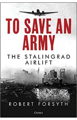 To Save An Army - The Stalingrad Airlift