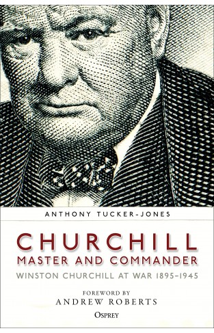 Churchill, Master and Commander: Winston Churchill at War 1895–1945