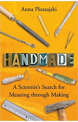 Handmade - A Scientist’s Search for Meaning Through Making