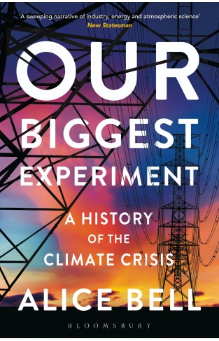 Our Biggest Experiment - SHORTLISTED for the WAINWRIGHT PRIZE for CONSERVATION WRITING 2022 - A History of the Climate Crisis