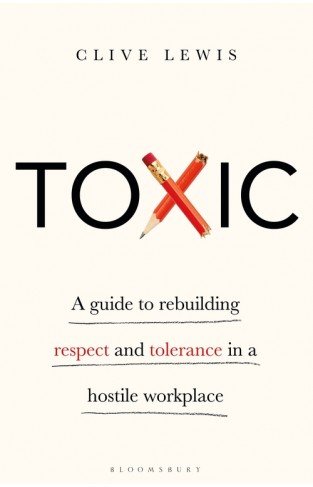 Toxic : a guide to rebuilding respect and tolerance in a hostile workplace