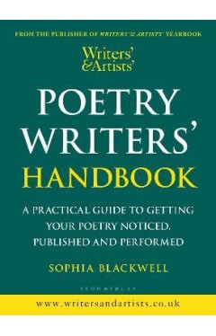 Writers' &amp; Artists' Poetry Writers' Handbook - A Practical Guide to Getting Your Poetry Noticed, Published and Performed