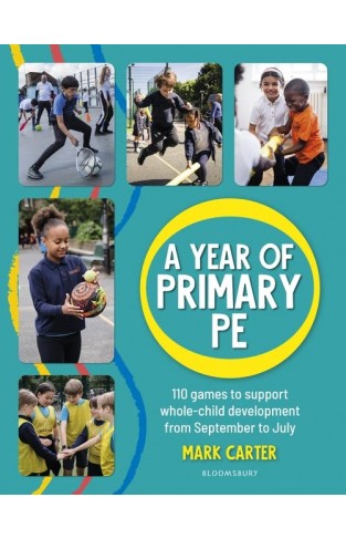 A Year of Primary PE - 110 Games to Support Whole-Child Development from September to July