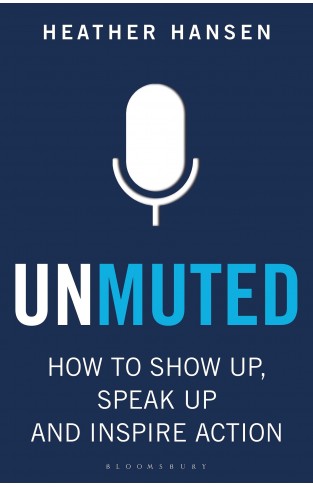 Unmuted - How to Show Up, Speak Up, and Inspire Action