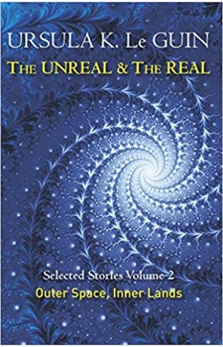 The Unreal and the Real - Selected Stories - Outer Space, Inner Lands