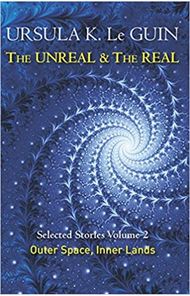 The Unreal and the Real - Selected Stories - Outer Space, Inner Lands