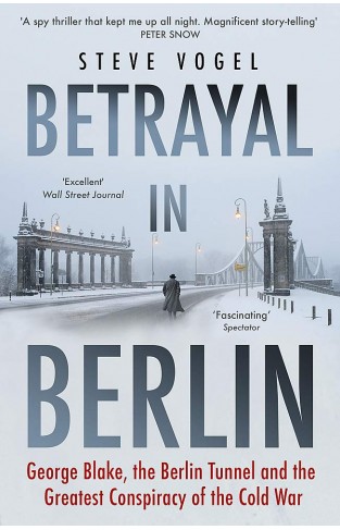 Betrayal in Berlin: George Blake, the Berlin Tunnel and the Greatest Conspiracy of the Cold War