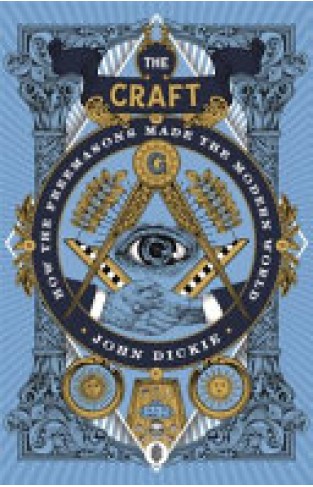 The Craft - How the Freemasons Made the Modern World