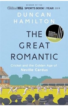 The Great Romantic - Cricket and the Golden Age of Neville Cardus