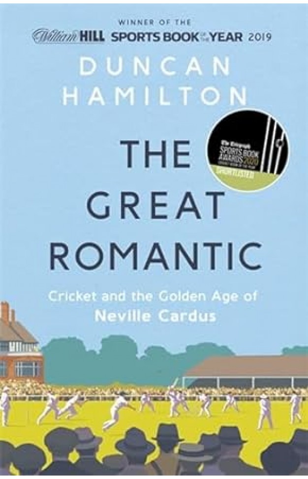 The Great Romantic - Cricket and the Golden Age of Neville Cardus
