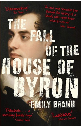 The Fall of the House of Byron - Scandal and Seduction in Georgian England
