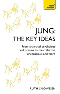 Jung: The Key Ideas: From analytical psychology and dreams to the collective unconscious and more