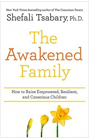 The Awakened Family - How to Raise Empowered, Resilient, and Conscious Children