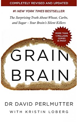 Grain Brain: The Surprising Truth about Wheat, Carbs, and Sugar - Your Brain's Silent Killers