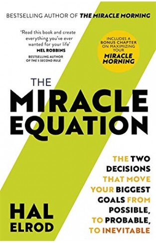 The Miracle Equation: You Are Only Two Decisions Away From Everything You Want