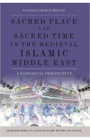 Sacred Place and Sacred Time in the Medieval Islamic Middle East - A Historical Perspective
