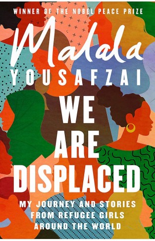 We Are Displaced - My Journey and Stories from Refugee Girls Around the World - from Nobel Peace Prize Winner Malala Yousafzai