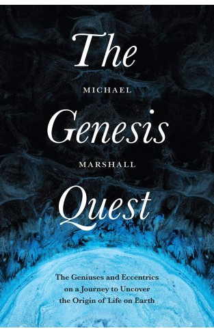 The Genesis Quest: The Geniuses and Eccentrics on a Journey to Uncover the Origin of Life on Earth