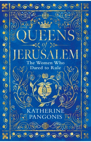 Queens of Jerusalem - The Women Who Dared to Rule