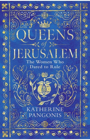 Queens of Jerusalem - The Women Who Dared to Rule