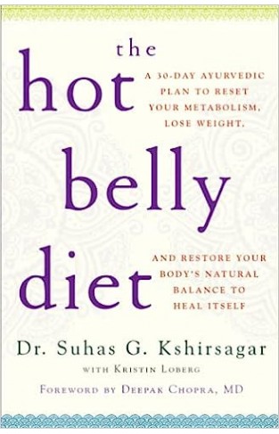The Hot Belly Diet - A 30-Day Ayurvedic Plan to Reset Your Metabolism, Lose Weight, and Restore Your Body's Natural Balance to Heal Itself