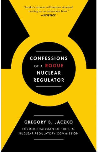 Confessions of a Rogue Nuclear Regulator