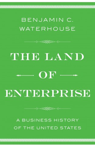 The Land of Enterprise A Business History of the United States