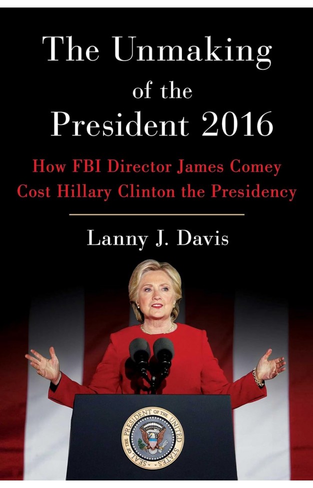 The Unmaking of the President 2016 - How FBI Director James Comey Cost Hillary Clinton the Presidency