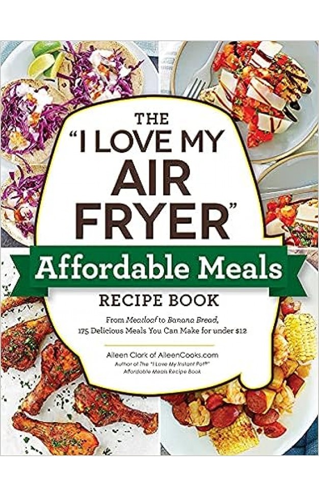 The "I Love My Air Fryer" Affordable Meals Recipe Book