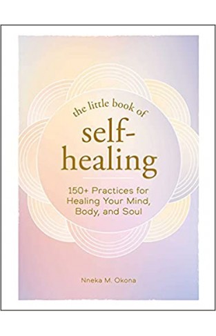 The Little Book of Self-Healing: 150+ Practices for Healing Your Mind, Body, and Soul