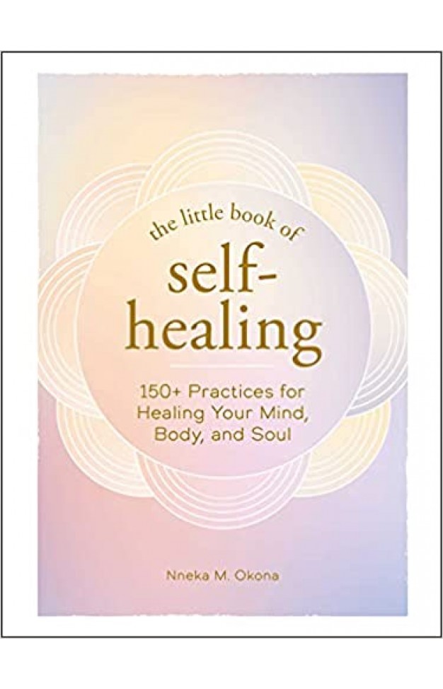 The Little Book of Self-Healing: 150+ Practices for Healing Your Mind, Body, and Soul