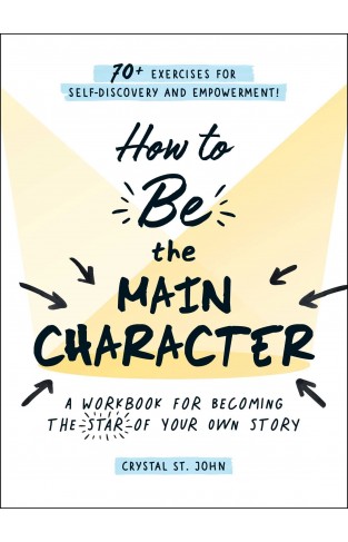 How to Be the Main Character - A Workbook for Becoming the Star of Your Own Story