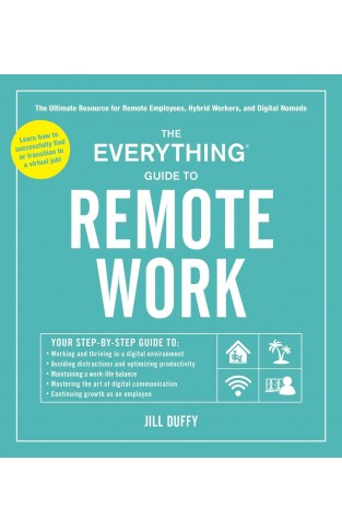 The Everything Guide to Remote Work: The Ultimate Resource for Remote Employees, Hybrid Workers, and Digital Nomads