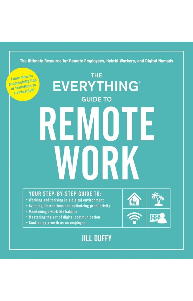 The Everything Guide to Remote Work: The Ultimate Resource for Remote Employees, Hybrid Workers, and Digital Nomads