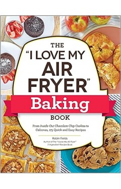 The &quot;I Love My Air Fryer&quot; Baking Book 